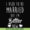 FN000319-I used to be married but I'm better now svg, png, dxf, eps file FN000319.jpg