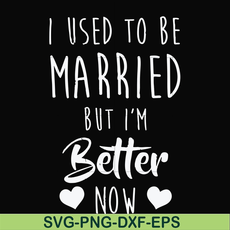 FN000319-I used to be married but I'm better now svg, png, dxf, eps file FN000319.jpg