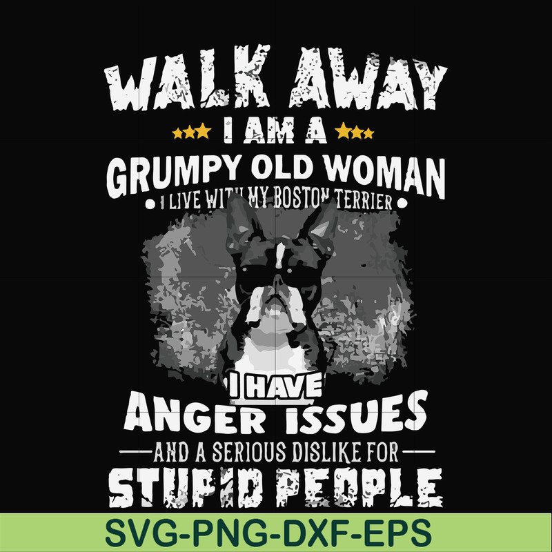 FN000339-Walk away I am a grumpy old woman I have anger issues and a serious dislike for stupid people svg, png, dxf, eps file FN000339.jpg