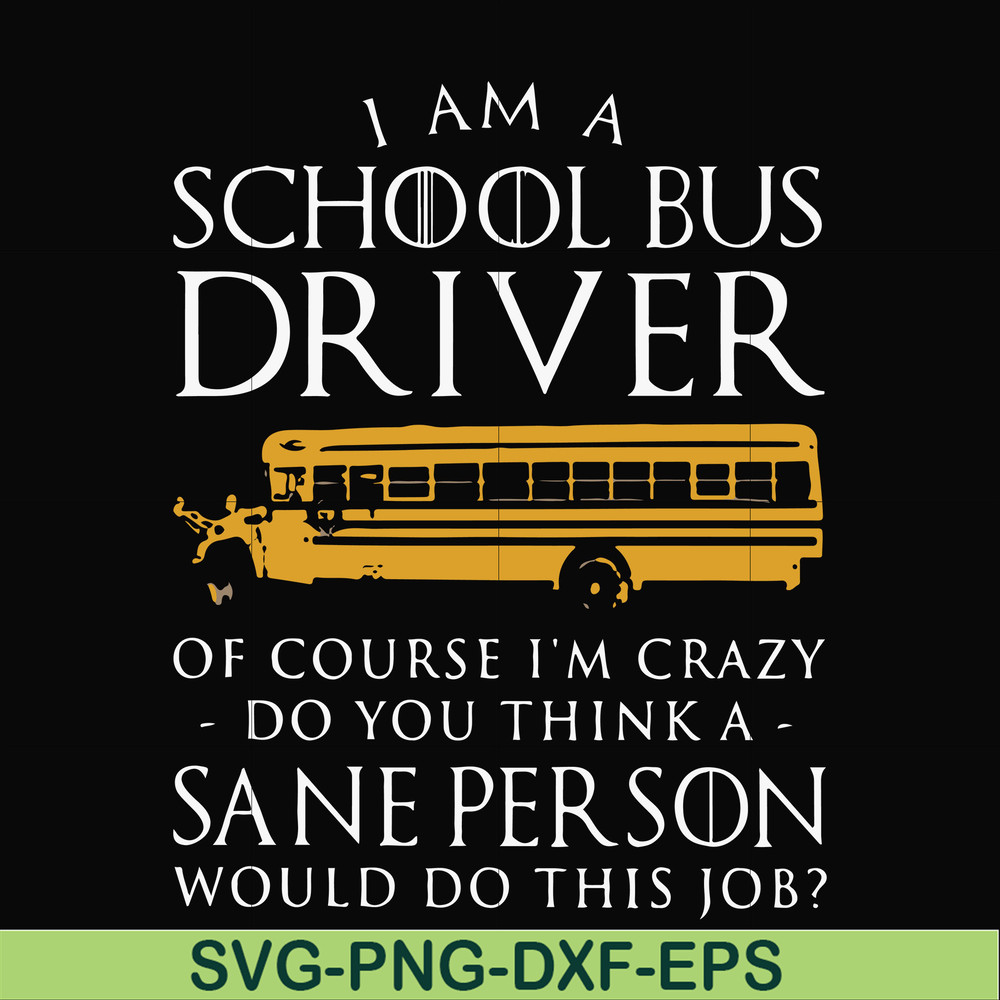 FN000363-I am a school bus driver of course i'm crazy do you think a sane person would do this job svg, png, dxf, eps file FN000363.jpg