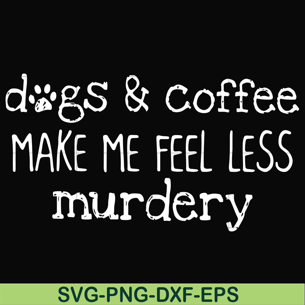 FN000398-Dogs & coffee make me feel less murdery svg, png, dxf, eps file FN000398.jpg