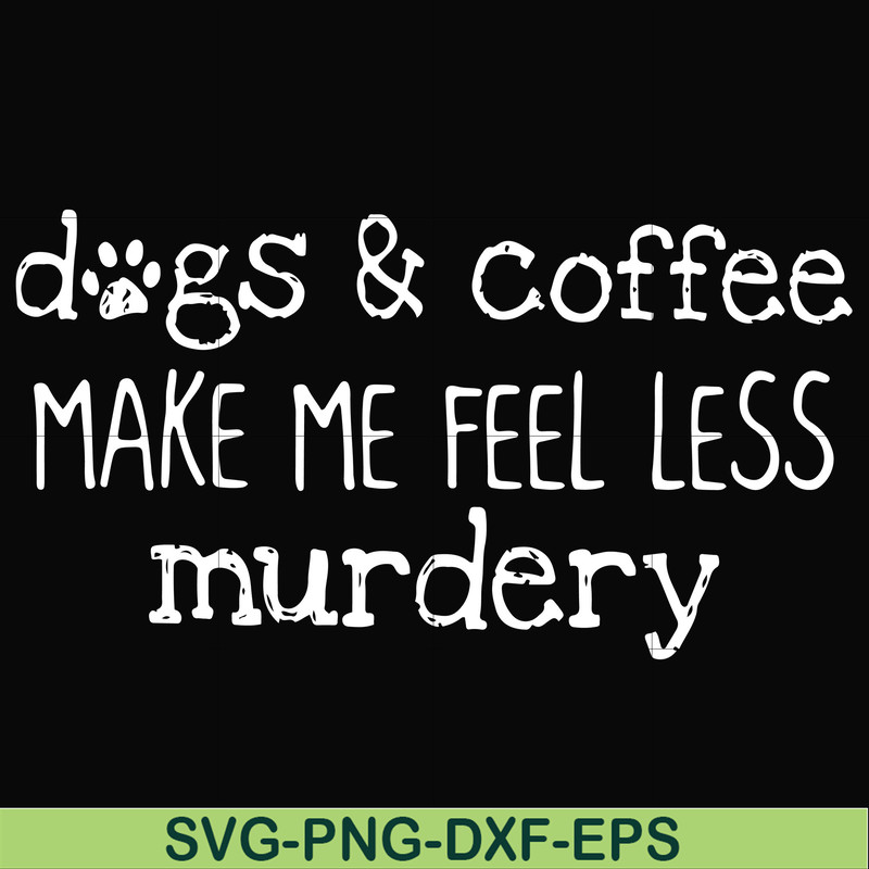 FN000398-Dogs & coffee make me feel less murdery svg, png, dxf, eps file FN000398.jpg