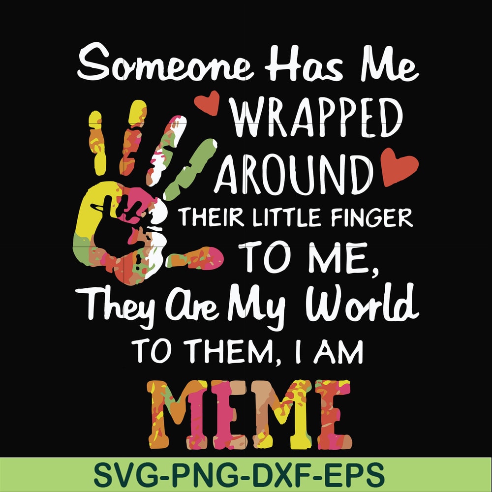 FN000415-Someone has me wrapped around their little finger to me they are my world to them I am meme svg, png, dxf, eps file FN000415.jpg