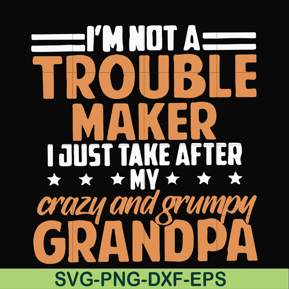 FN000427-I'm not a trouble maker I just take after my crazy and grumpy grandpa svg, png, dxf, eps file FN000427.jpg