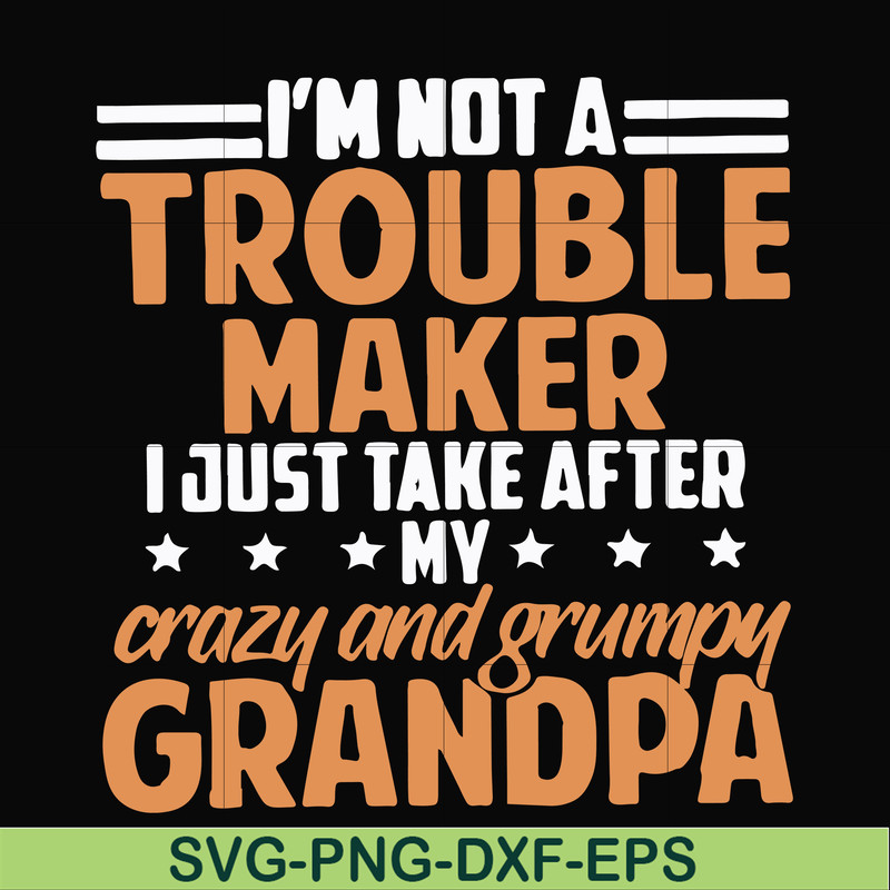 FN000427-I'm not a trouble maker I just take after my crazy and grumpy grandpa svg, png, dxf, eps file FN000427.jpg