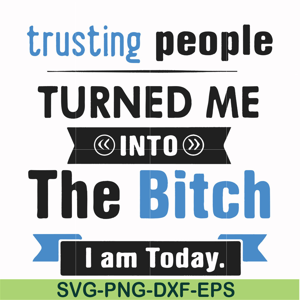 FN000428-TRusting people turned me into the bitch I am today svg, png, dxf, eps file FN000428.jpg