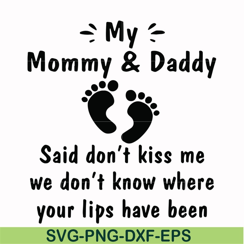 FN000461-My mommy & daddy said don't kiss me we don't know where your lips have been svg, png, dxf, eps file FN000461.jpg