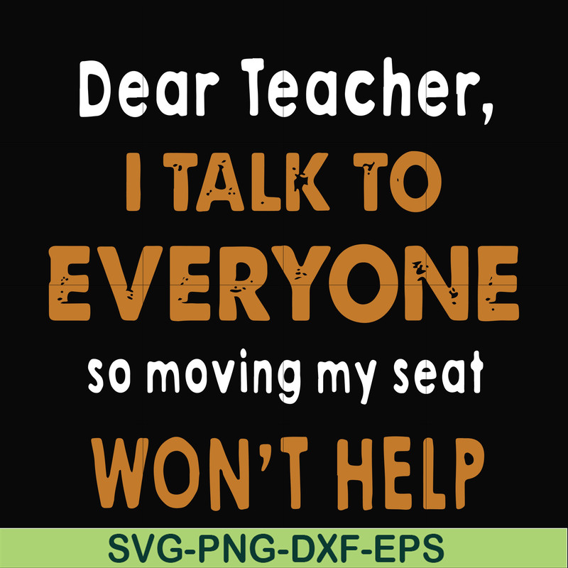 FN000489-Dear Teacher I talk to everyone so moving my seat won't help svg, png, dxf, eps file FN000489.jpg