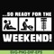 FN000493-So ready for me weekend svg, png, dxf, eps file FN000493.jpg