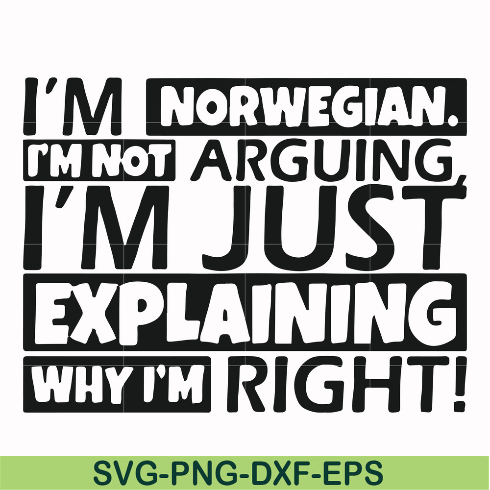 FN000562-I'm Norwegian I'm not arguing I'm just explaining why I'm right! svg, png, dxf, eps file FN000562.jpg