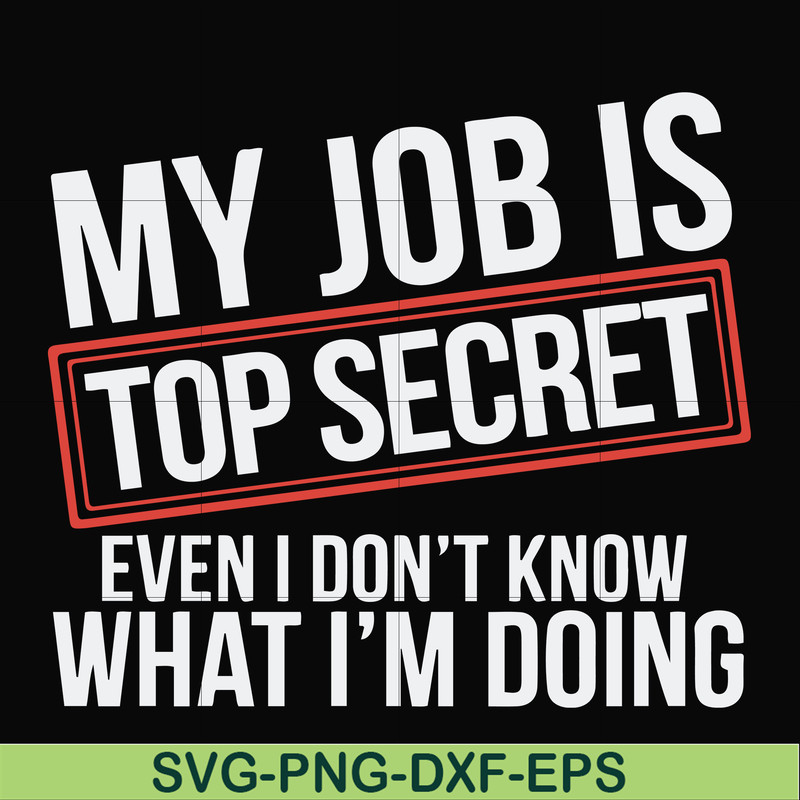 FN000604-My job is top secret even I don't know what I'm doing svg, png, dxf, eps file FN000604.jpg
