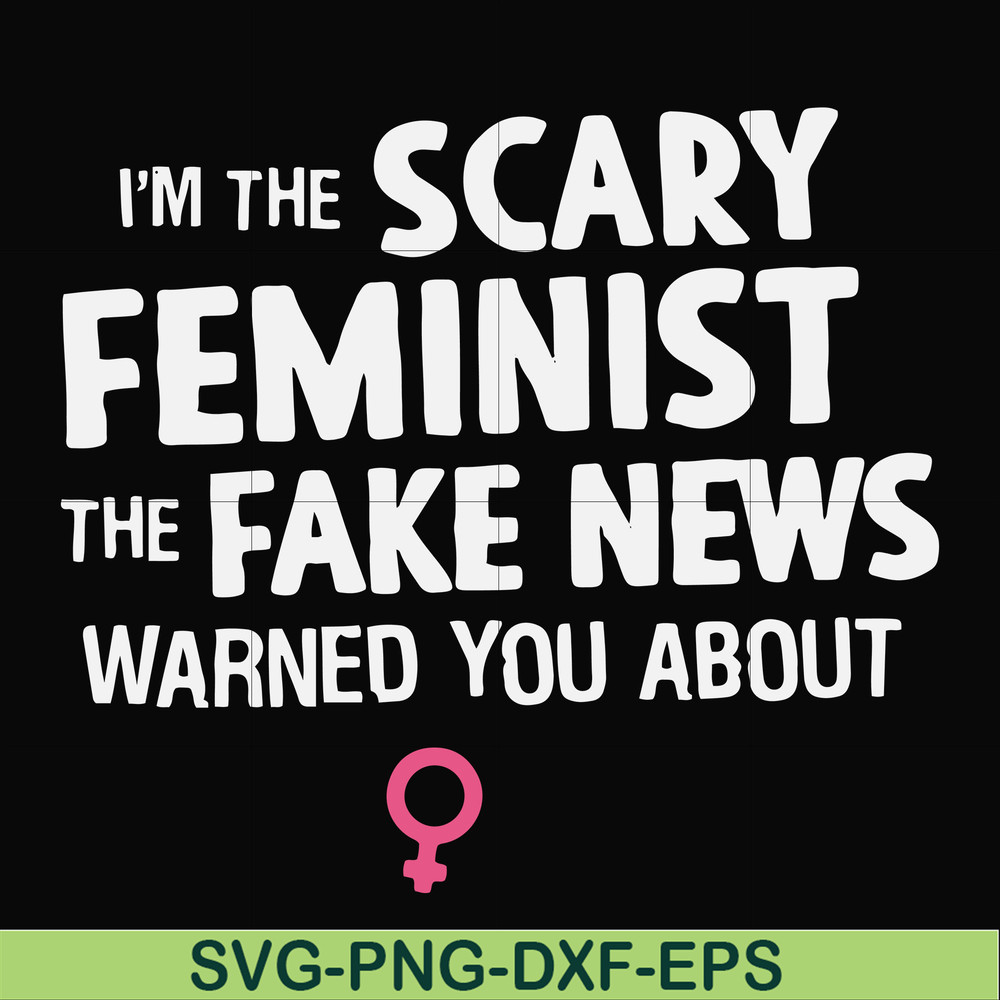FN000625-I'm the scary feminist the fake news warned you about svg, png, dxf, eps file FN000625.jpg