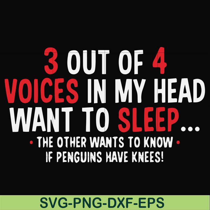 FN000631-3 out of 4 voices in my head want to sleep the other wants to know if penguins have knees svg, png, dxf, eps file FN000631.jpg