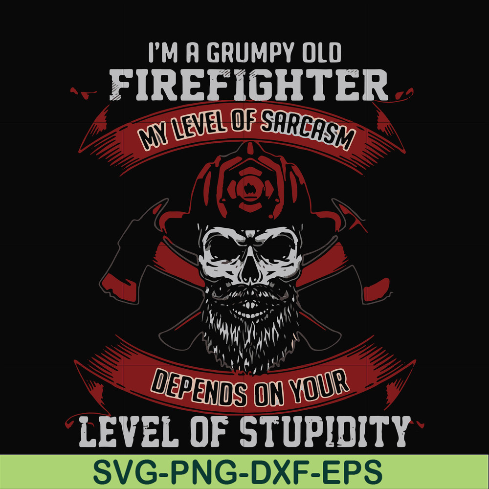FN000689-I'm a grumpy old firefighter my level of sarcasm depends on your level of stupidity svg, png, dxf, eps file FN000689.jpg
