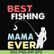 FN000693-Best fishing mama ever svg, png, dxf, eps file FN000693.jpg