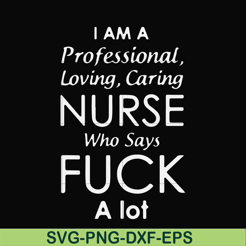 FN000730-I am a professional loving caring nurse who says fuck svg, png, dxf, eps file FN000730.jpg