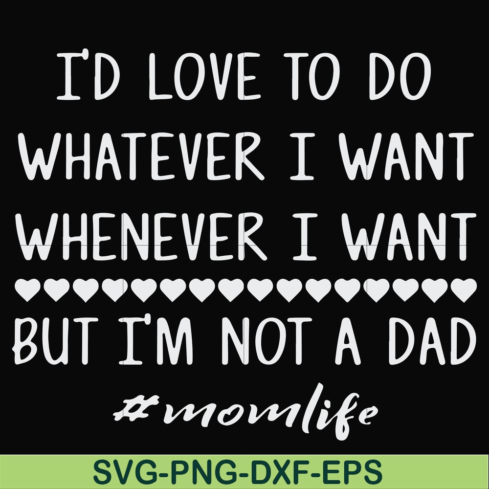 FN000791-I'd love to do whatever I want whenever I want but I'm not a dad svg, png, dxf, eps file FN000791.jpg
