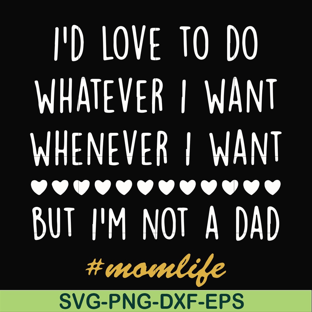 FN000792-I'd love to do whatever I want whenever I want but I'm not a dad svg, png, dxf, eps file FN000792.jpg