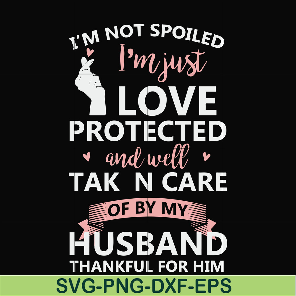 FN000795-I'm not spoiled I'm just loved protected and well taken care of by my husband thankful for him svg, png, dxf, eps file FN000795.jpg
