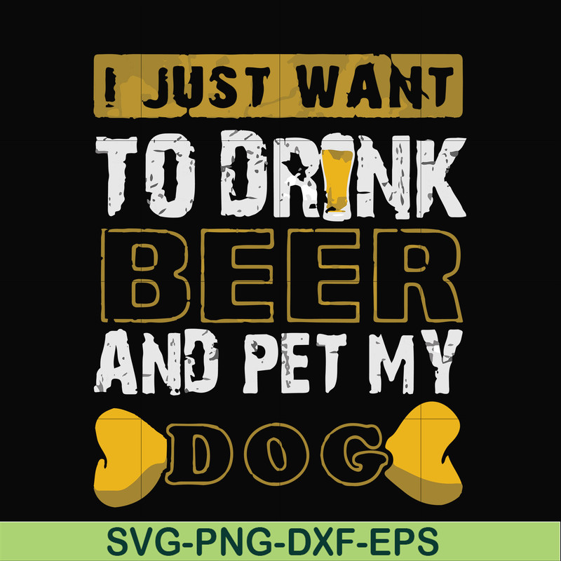 FN000803-I just want to drink beer and pet my dog svg, png, dxf, eps file FN000803.jpg