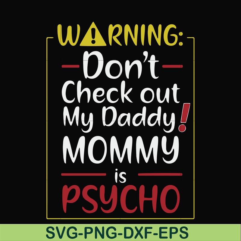 FN000822-Warning don't check out my daddy mommy is psycho svg, png, dxf, eps file FN000822.jpg