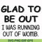 FN000859-Glad to be out I was running out of womb svg, png, dxf, eps file FN000859.jpg