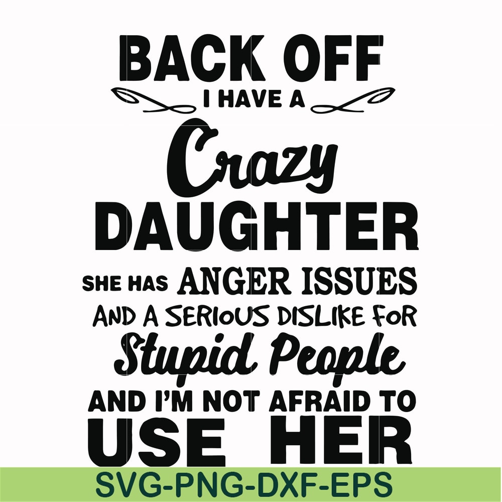 FN00088-Back off I have a crazy daughter she has anger issues and a serious dislike for stupid people and I'm not afraid to use her svg, png, dxf, eps file FN00