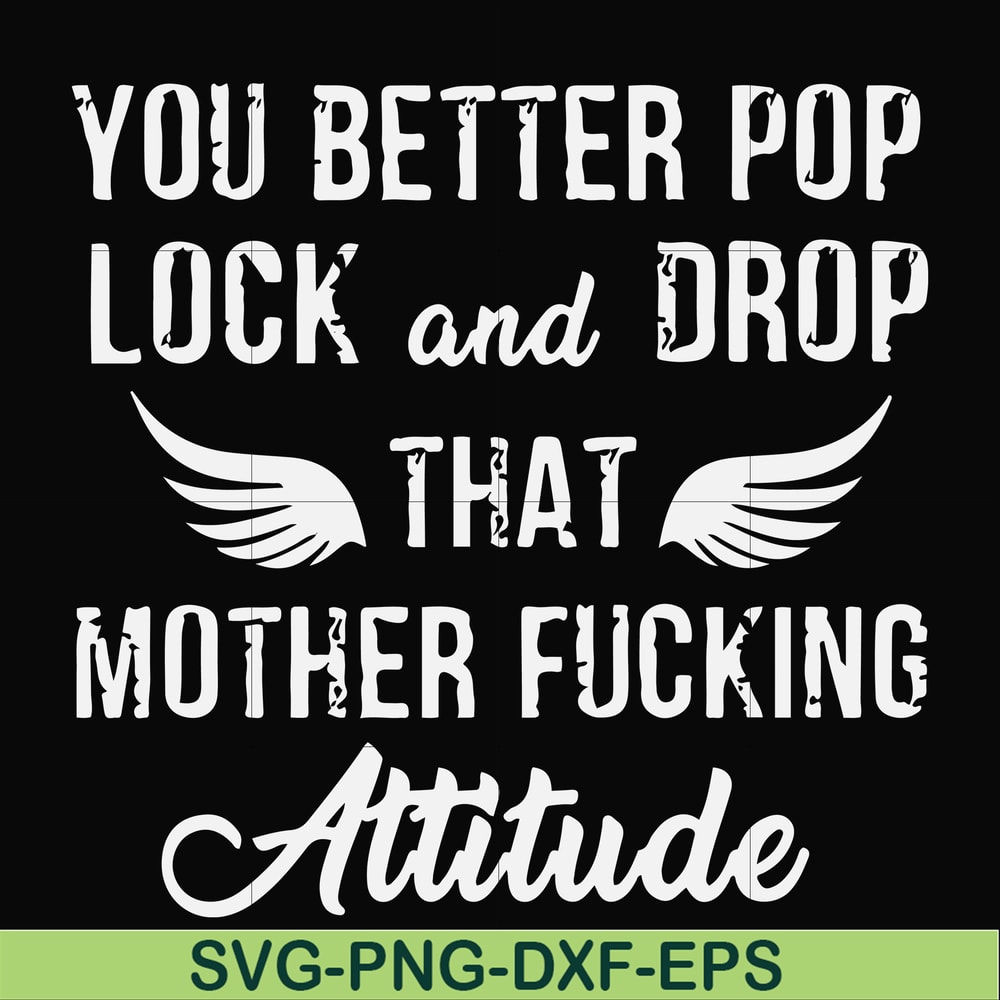 FN000888-You better pop lock and drop that mother fucking attitude svg, png, dxf, eps file FN000888.jpg