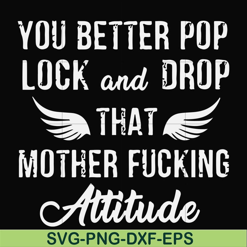 FN000888-You better pop lock and drop that mother fucking attitude svg, png, dxf, eps file FN000888.jpg