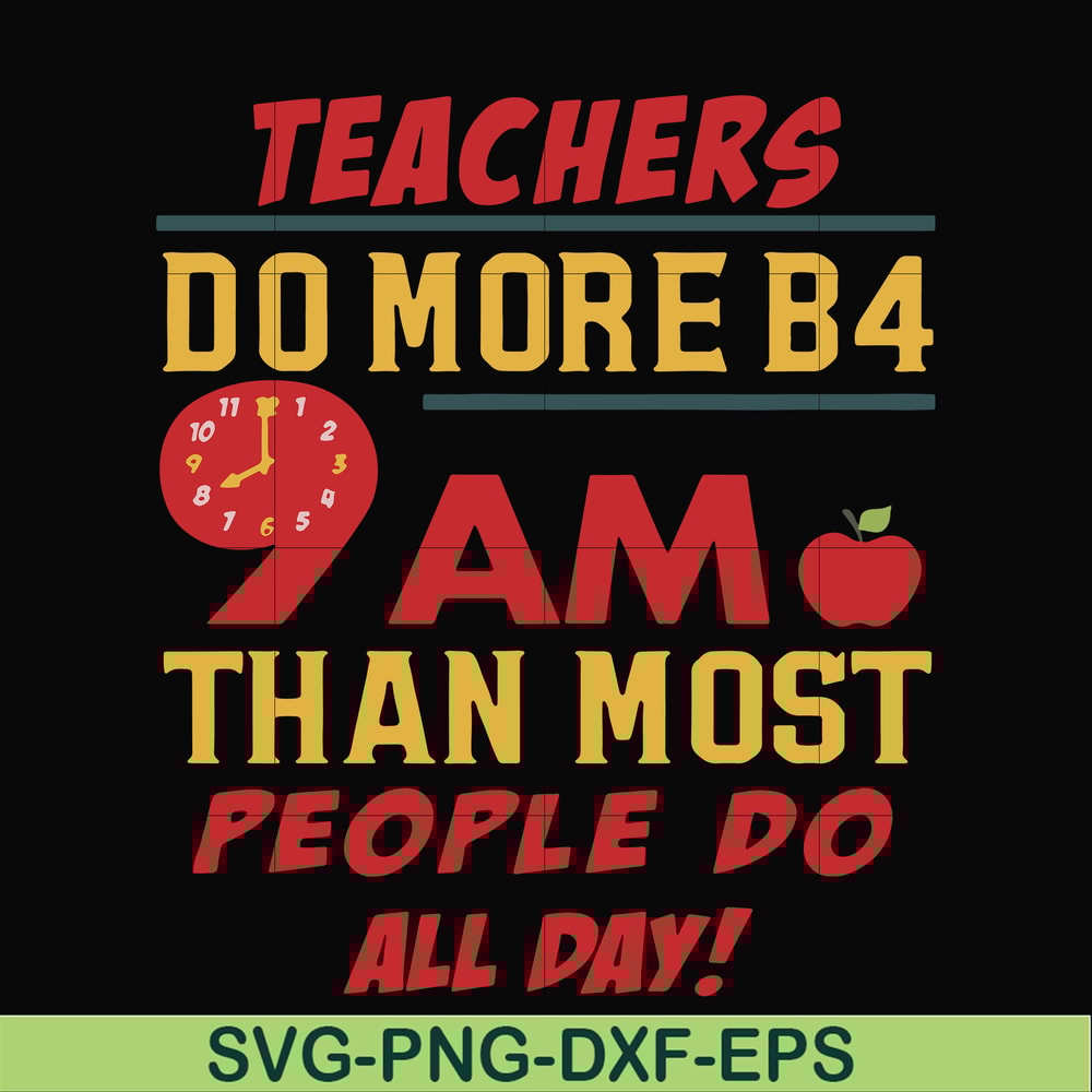 FN000909-Teachers do more B4 9AM than most people do all day svg, png, dxf, eps file FN000909.jpg