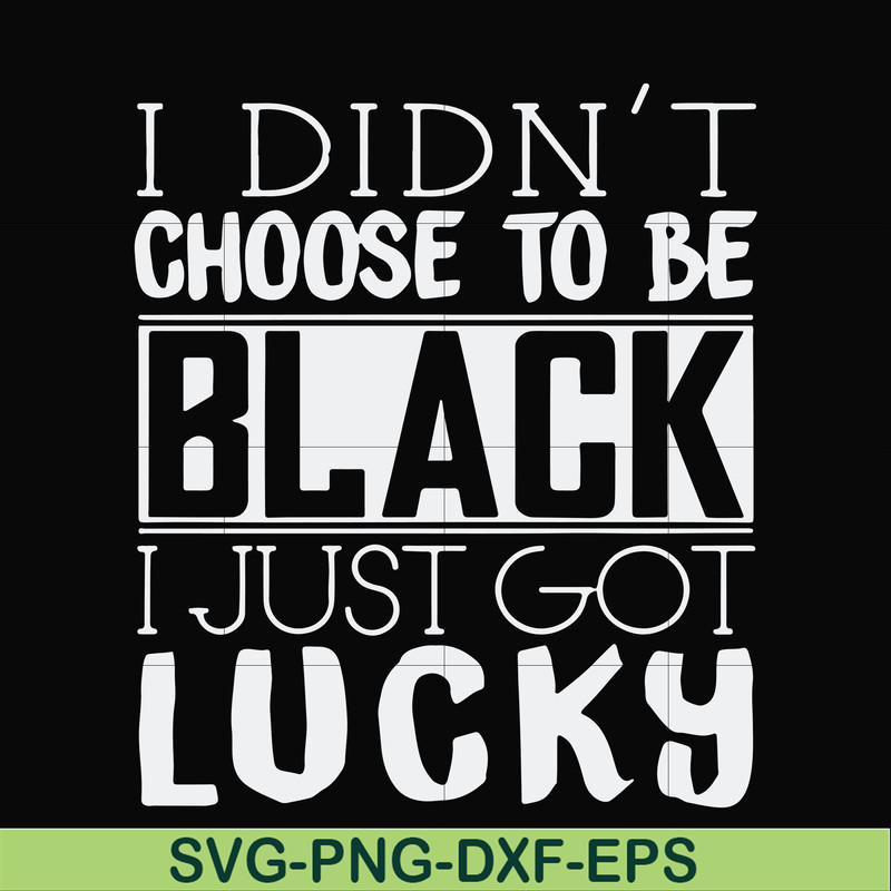 FN000929-I didn't choose to be black I just got lucky svg, png, dxf, eps file FN000929.jpg