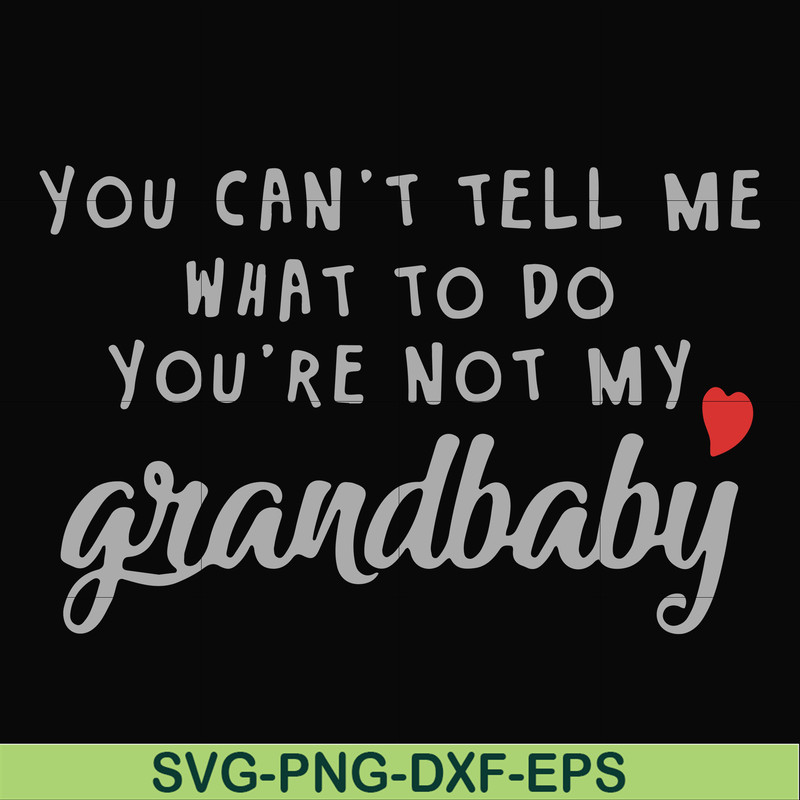FN000935-You can't tell me want to do you're not my grandbaby svg, png, dxf, eps file FN000935.jpg