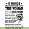 FN000956-5 things you should know about this woman she is a dog mom svg, png, dxf, eps file FN000956.jpg