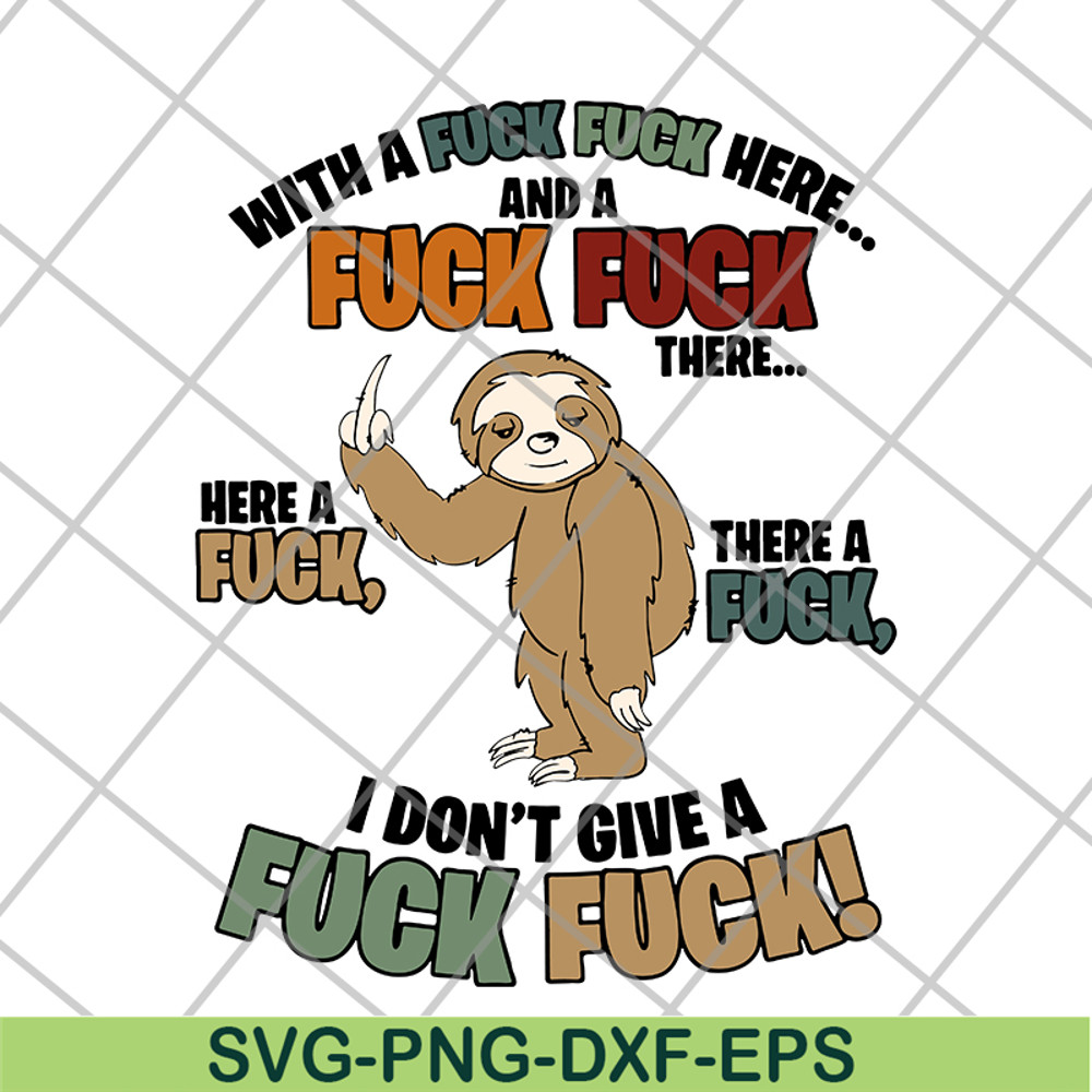 FN14062121-Sloth Fucking With A Fuck Fuck Here And A Fuck There A Fuck Here A Fuck I Don’t Give A Fuck svg, png, dxf, eps digital file FN14062121.jpg