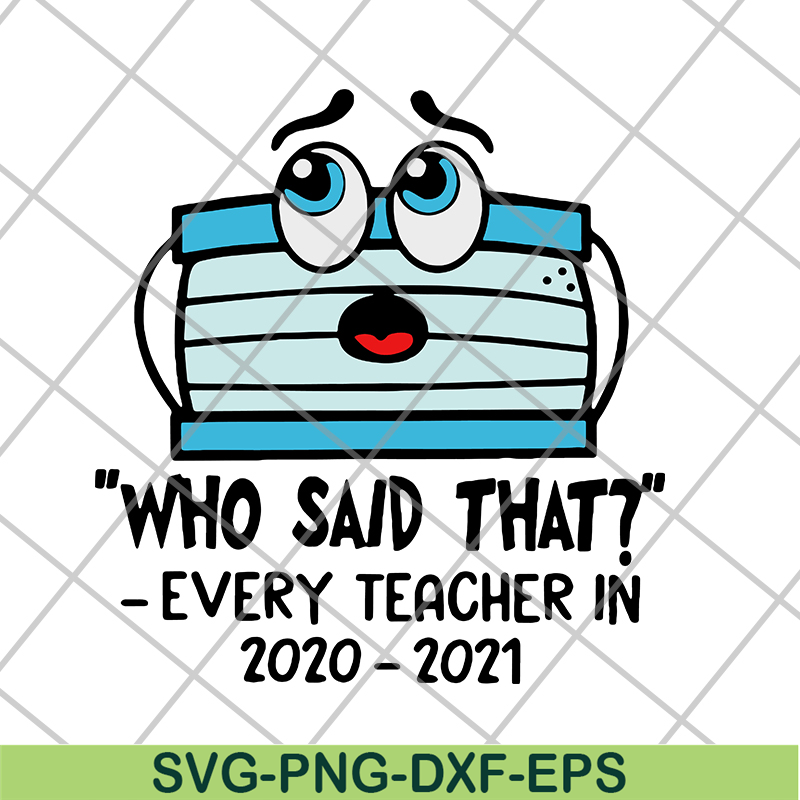 FN15062120- Face mask Who said that every teacher in 2020 2021 svg, png, dxf, eps digital file FN15062120.jpg