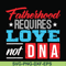 FTD132-Fatherhood requires love not DNA svg, png, dxf, eps, digital file FTD132.jpg