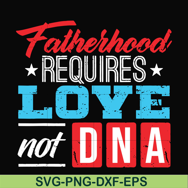 FTD132-Fatherhood requires love not DNA svg, png, dxf, eps, digital file FTD132.jpg