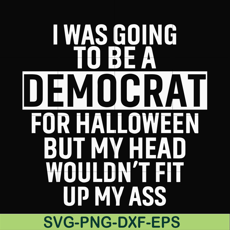 HLW0003-i was going to be a democrat svg, halloween svg, png, dxf, eps digital file HLW0003.jpg
