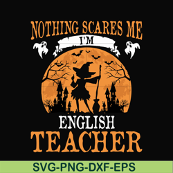 nothing scare me i'm english teacher svg, halloween svg, png, dxf, eps, digital file hlw0025