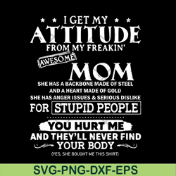 i get my attitude from my freaking awesome mom svg, mother's day svg, eps, png, dxf digital file mtd03042104