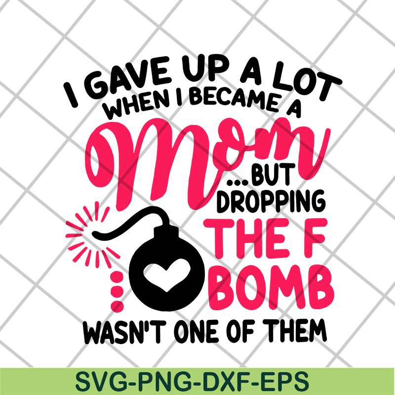 MTD08042115-i gave up a lot when i becam a mom svg, Mother's day svg, eps, png, dxf digital file MTD08042115.jpg