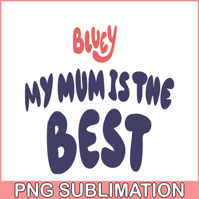 BL22112316-My Mum Is The Best SVG PNG DXF EPS Bluey Family SVg Bluey Movie SVG.png
