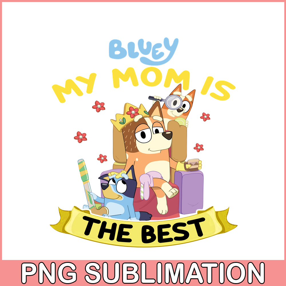 BLP22112331-My Mom Is The Best PNG Bluey Family PNG Mom And Childrens PNG.png