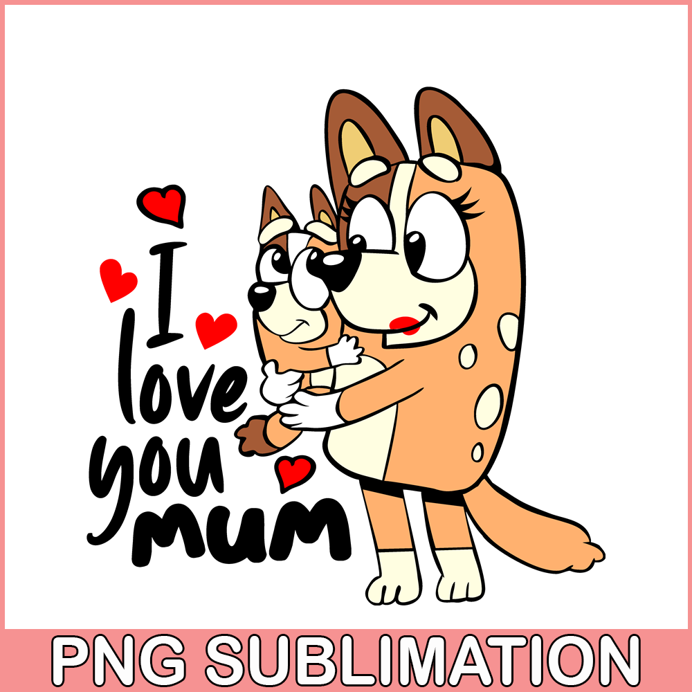 BL22112307-I Love You Mum SVG PNG DXF EPS Bluey Family SVG Bluey Mom SVG.png