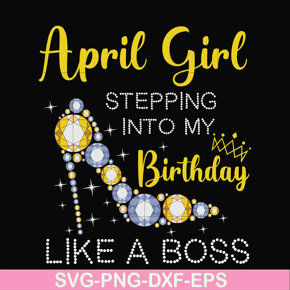 BD0029-April girl stepping into my birthday like a boss svg, png, dxf, eps digital file BD0029.jpg