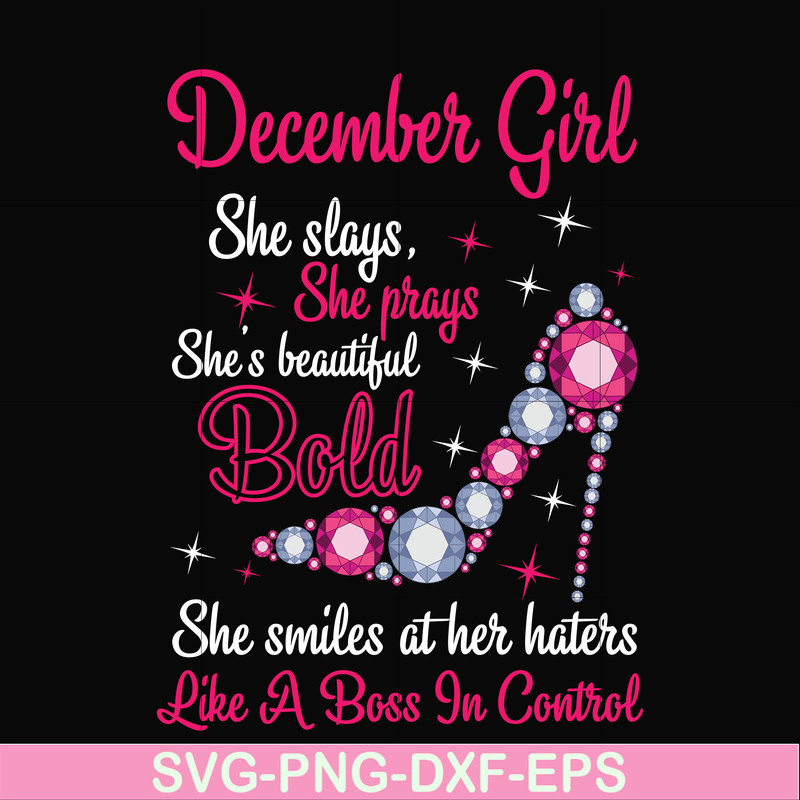 BD0048-December girl she slays, she prays she's beautiful bold she smiles at her haters like a boss in control svg, birthday svg, png, dxf, eps digital file BD0