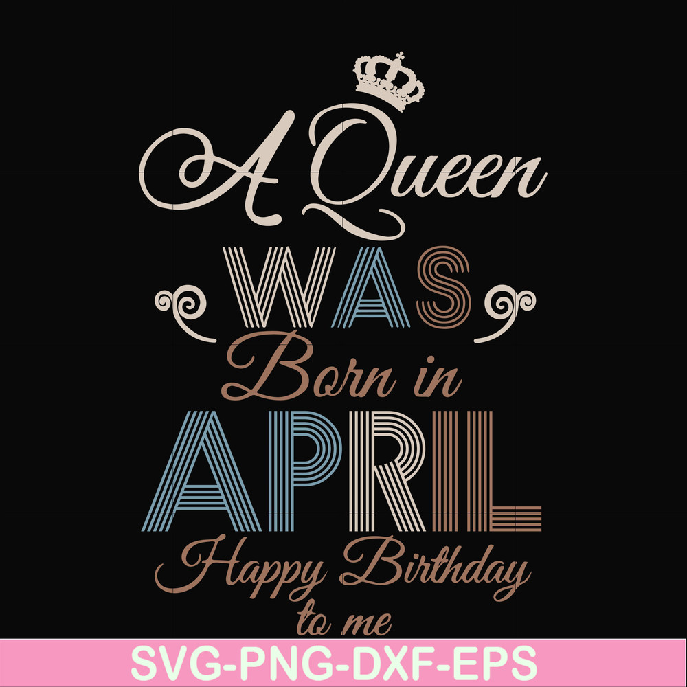 BD0076-A Queen Was Born In April Happy Birthday To Me svg, png, dxf, eps digital file BD0076.jpg