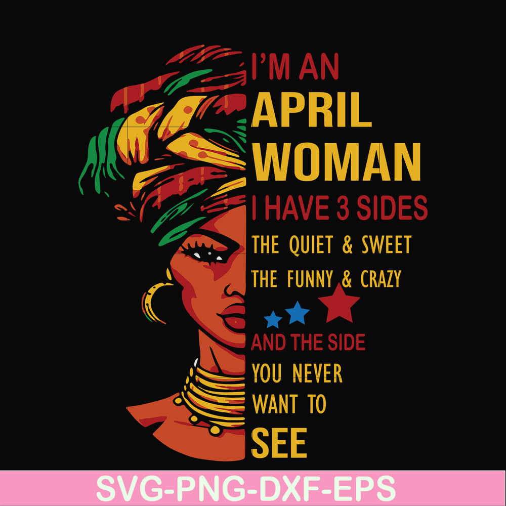 BD0101-I'm an April woman i have a 3 sides the quiet & sweet the funny & crazy and the side you never want to see svg, birthday svg, png, dxf, eps digital file