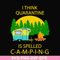 CMP014-i think quarantine is spelled camping svg, png, dxf, eps digital file CMP014.jpg
