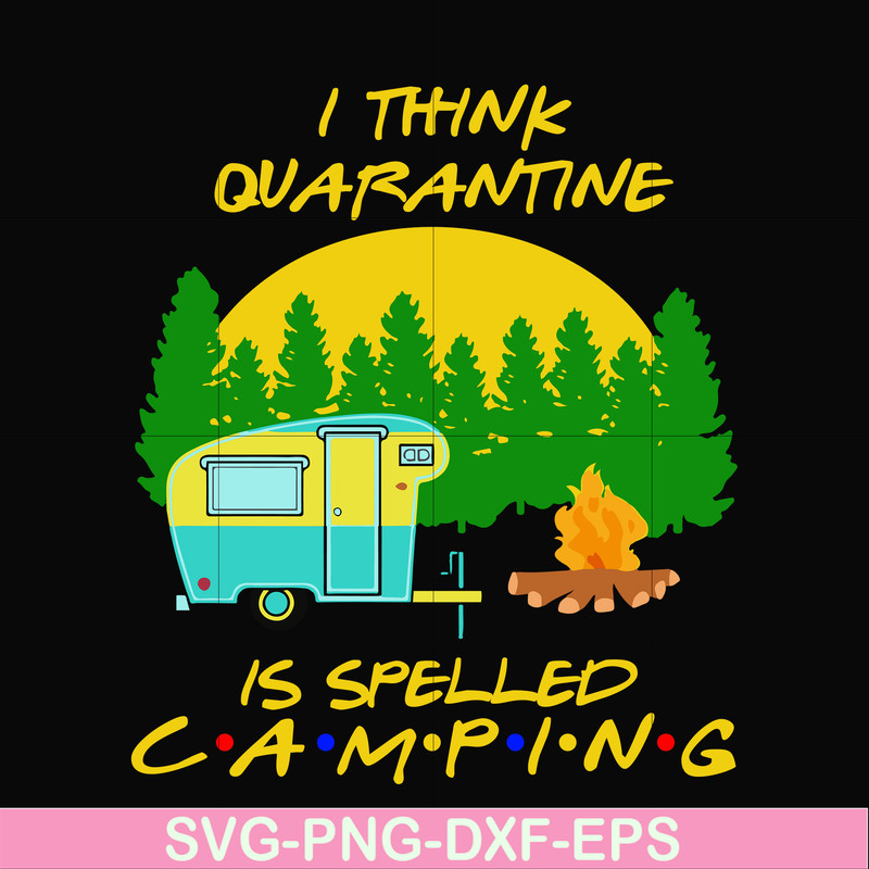 CMP015-i think quarantine is spelled camping svg, png, dxf, eps digital file CMP015.jpg
